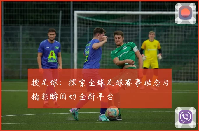 搜足球：探索全球足球赛事动态与精彩瞬间的全新平台